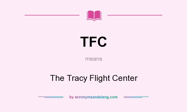 What does TFC mean? It stands for The Tracy Flight Center