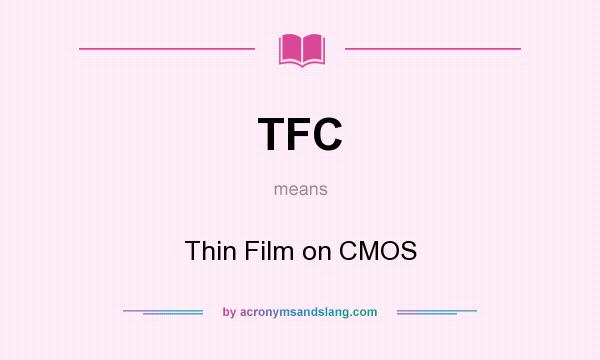 What does TFC mean? It stands for Thin Film on CMOS