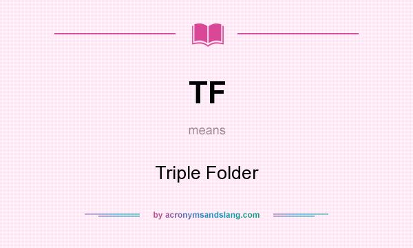 What does TF mean? It stands for Triple Folder