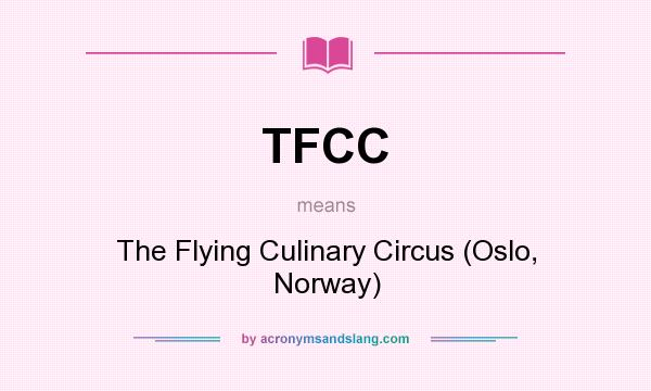 What does TFCC mean? It stands for The Flying Culinary Circus (Oslo, Norway)