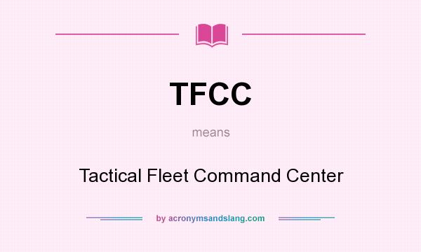 What does TFCC mean? It stands for Tactical Fleet Command Center