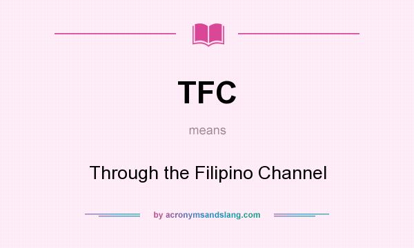 What does TFC mean? It stands for Through the Filipino Channel
