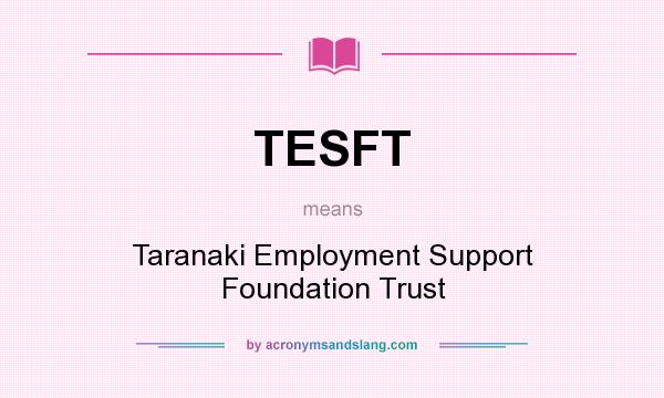 What does TESFT mean? It stands for Taranaki Employment Support Foundation Trust