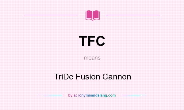 What does TFC mean? It stands for TriDe Fusion Cannon