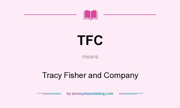 What does TFC mean? It stands for Tracy Fisher and Company