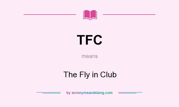 What does TFC mean? It stands for The Fly in Club