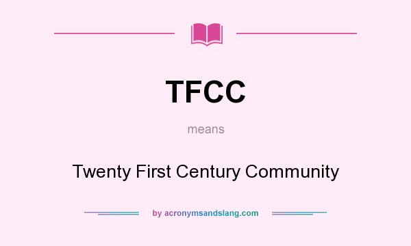 What does TFCC mean? It stands for Twenty First Century Community