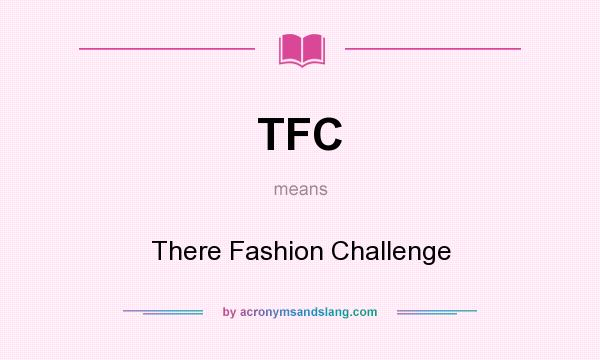 What does TFC mean? It stands for There Fashion Challenge