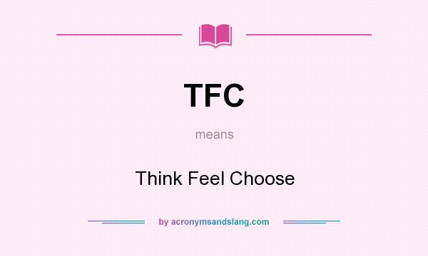 What does TFC mean? It stands for Think Feel Choose