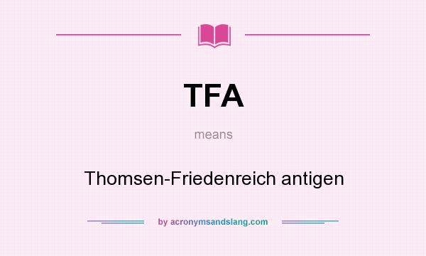 What does TFA mean? It stands for Thomsen-Friedenreich antigen