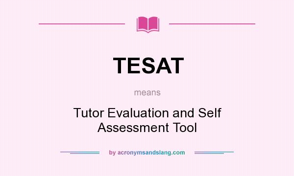 What does TESAT mean? It stands for Tutor Evaluation and Self Assessment Tool