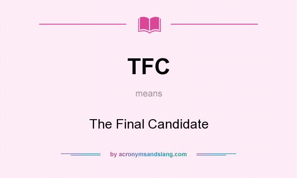 What does TFC mean? It stands for The Final Candidate