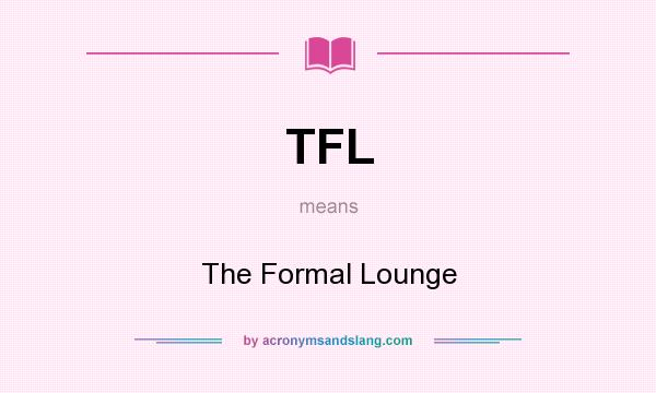 What does TFL mean? It stands for The Formal Lounge