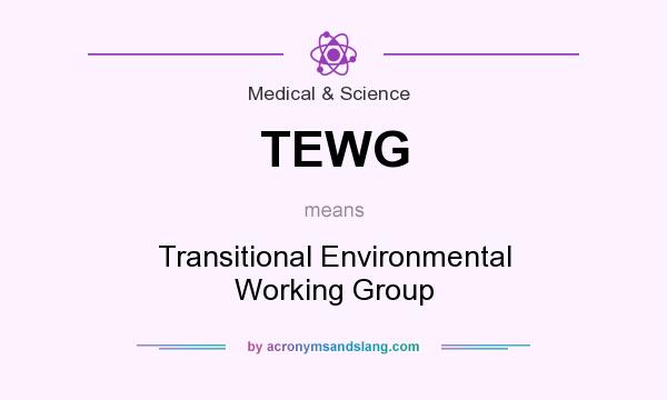 What does TEWG mean? It stands for Transitional Environmental Working Group