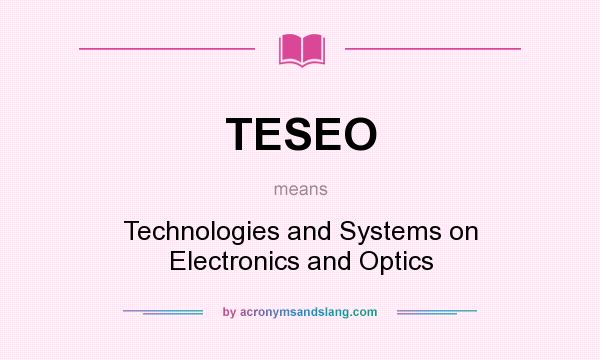 What does TESEO mean? It stands for Technologies and Systems on Electronics and Optics