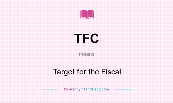 What does TFC mean? It stands for Target for the Fiscal