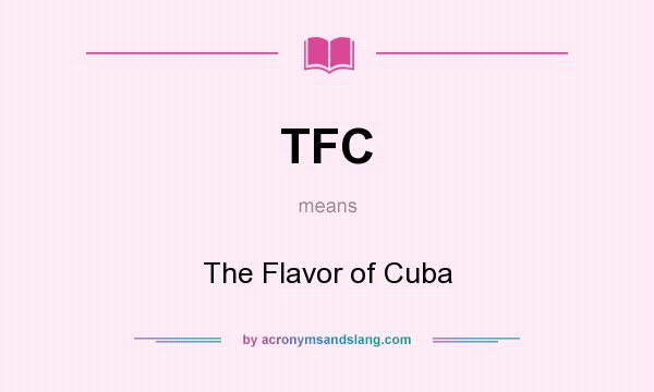 What does TFC mean? It stands for The Flavor of Cuba