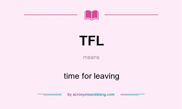 What does TFL mean? It stands for time for leaving