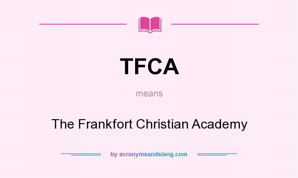 What does TFCA mean? It stands for The Frankfort Christian Academy