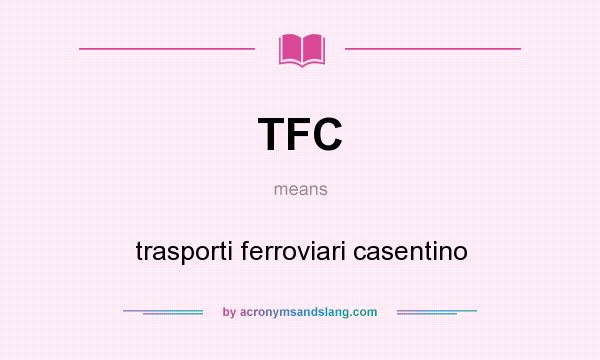 What does TFC mean? It stands for trasporti ferroviari casentino