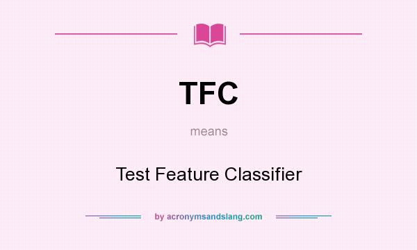 What does TFC mean? It stands for Test Feature Classifier