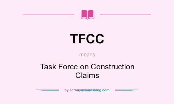 What does TFCC mean? It stands for Task Force on Construction Claims