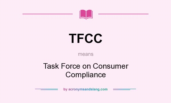 What does TFCC mean? It stands for Task Force on Consumer Compliance