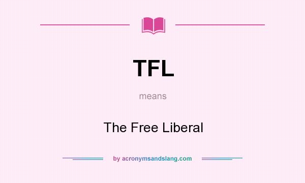What does TFL mean? It stands for The Free Liberal