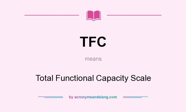 What does TFC mean? It stands for Total Functional Capacity Scale