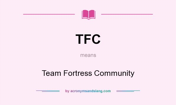 What does TFC mean? It stands for Team Fortress Community