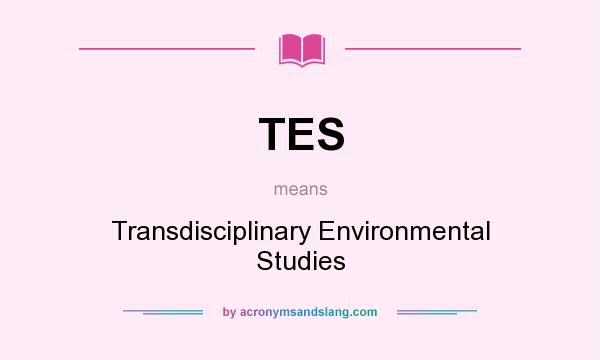 What does TES mean? It stands for Transdisciplinary Environmental Studies