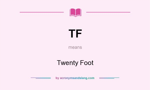 What does TF mean? It stands for Twenty Foot