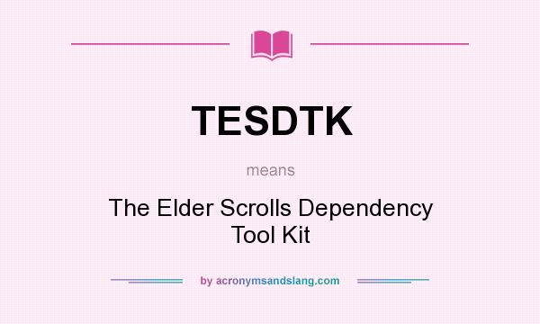 What does TESDTK mean? It stands for The Elder Scrolls Dependency Tool Kit