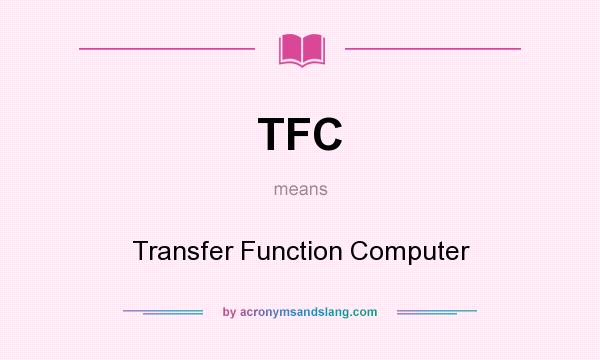 What does TFC mean? It stands for Transfer Function Computer