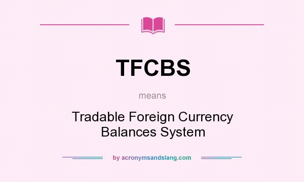 What does TFCBS mean? It stands for Tradable Foreign Currency Balances System