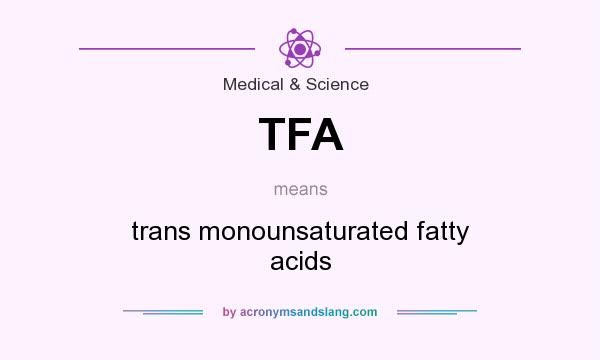 What does TFA mean? It stands for trans monounsaturated fatty acids