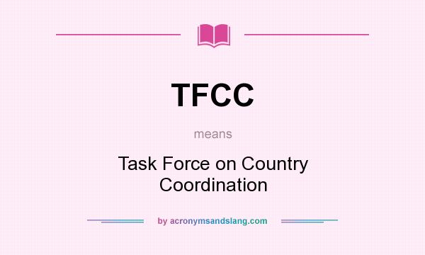 What does TFCC mean? It stands for Task Force on Country Coordination
