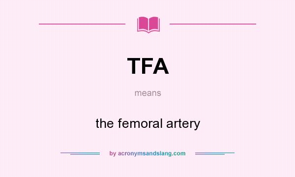 What does TFA mean? It stands for the femoral artery
