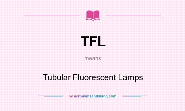 What does TFL mean? It stands for Tubular Fluorescent Lamps
