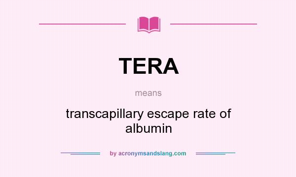 What does TERA mean? It stands for transcapillary escape rate of albumin