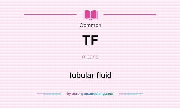 What does TF mean? It stands for tubular fluid