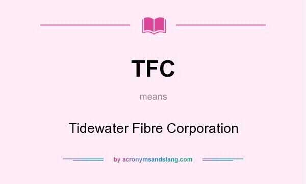 What does TFC mean? It stands for Tidewater Fibre Corporation