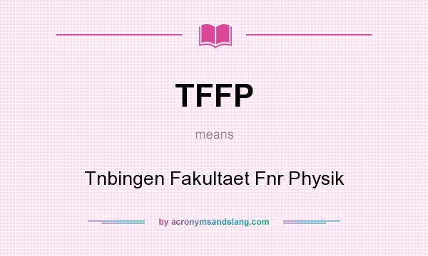 What does TFFP mean? It stands for Tnbingen Fakultaet Fnr Physik
