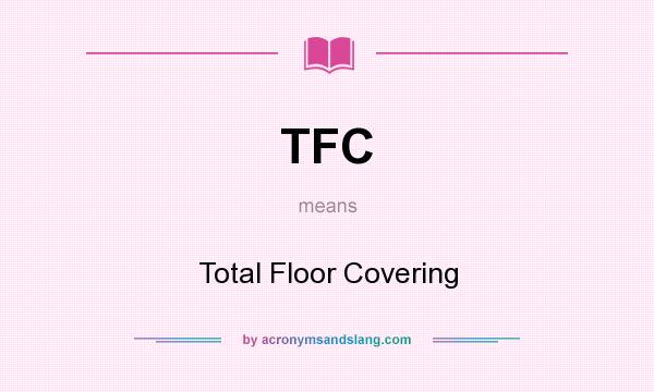 What does TFC mean? It stands for Total Floor Covering