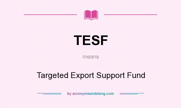 What does TESF mean? It stands for Targeted Export Support Fund