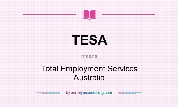 What does TESA mean? It stands for Total Employment Services Australia