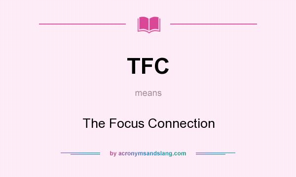 What does TFC mean? It stands for The Focus Connection
