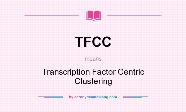 What does TFCC mean? It stands for Transcription Factor Centric Clustering