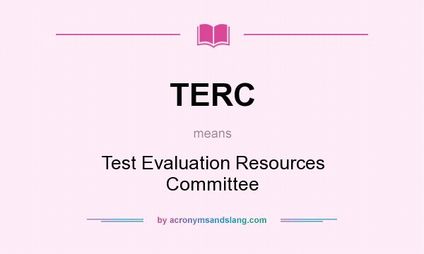 What does TERC mean? It stands for Test Evaluation Resources Committee