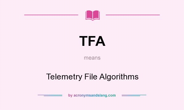 What does TFA mean? It stands for Telemetry File Algorithms